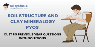 CUET PG PYQs for Soil Structure and Clay Mineralogy with Solutions: Practice CUET PG Previous Year Questions